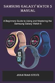 SAMSUNG GALAXY WATCH 5 USER GUIDE: The Complete Manual for Beginners and Seniors with Steps to Use the Latest Samsung Galaxy Watch 5 Easily With Tips And Tricks